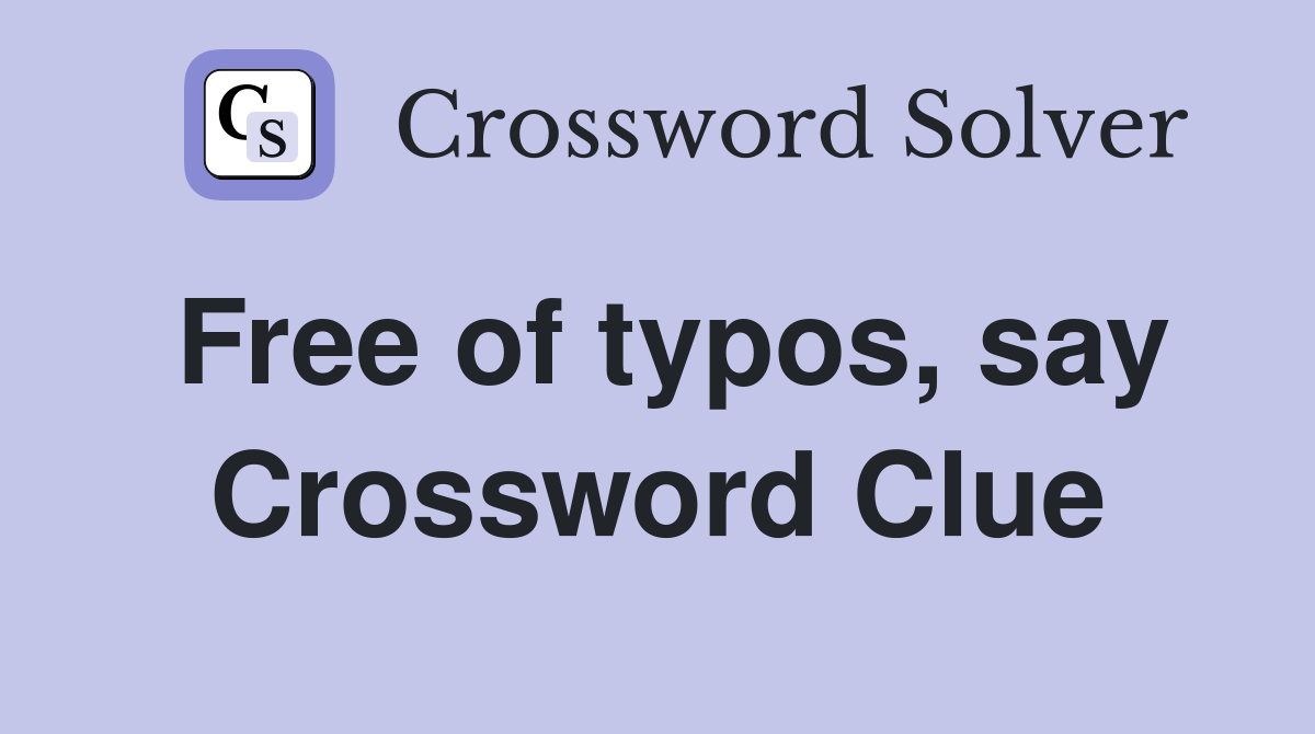 Free of typos, say Crossword Clue Answers Crossword Solver